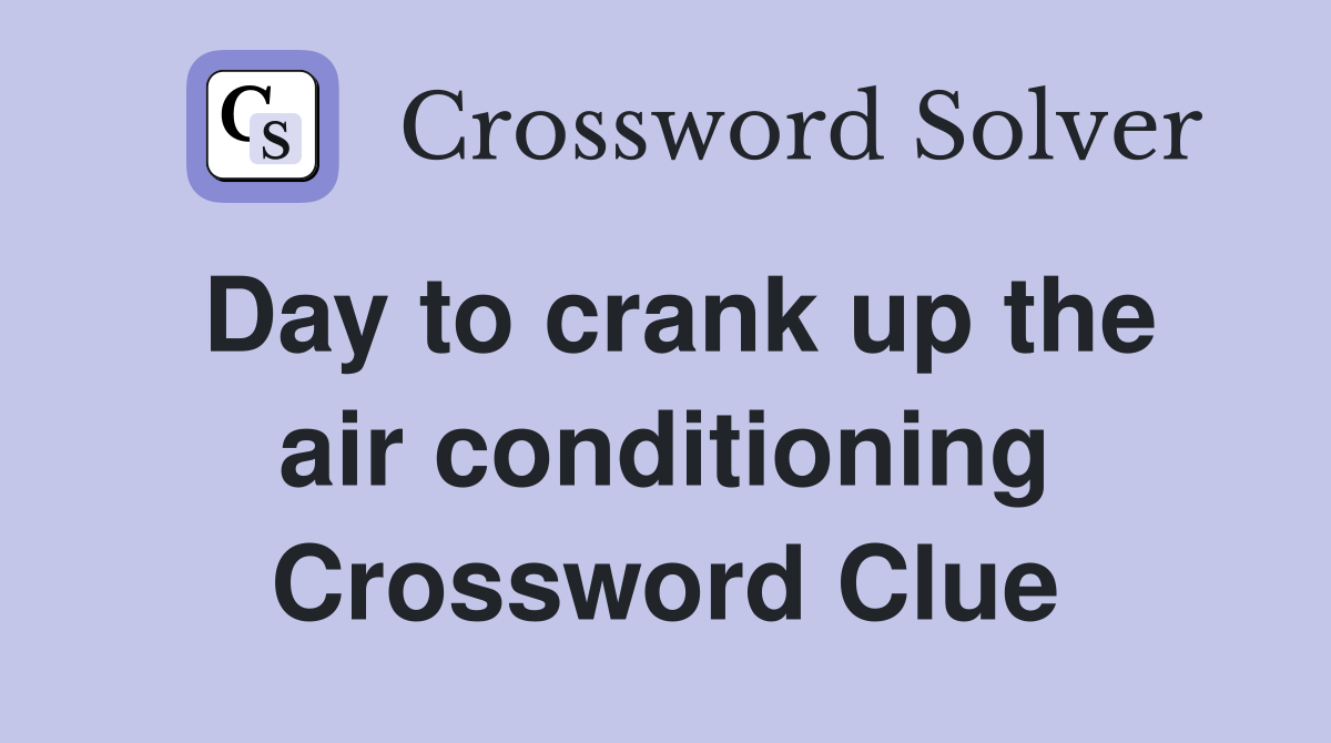 Day to crank up the air conditioning Crossword Clue