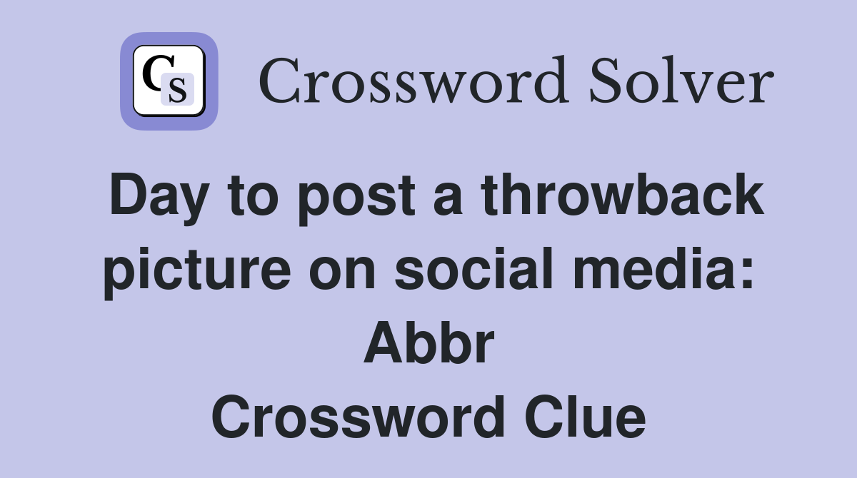 Day to post a throwback picture on social media: Abbr Crossword Clue