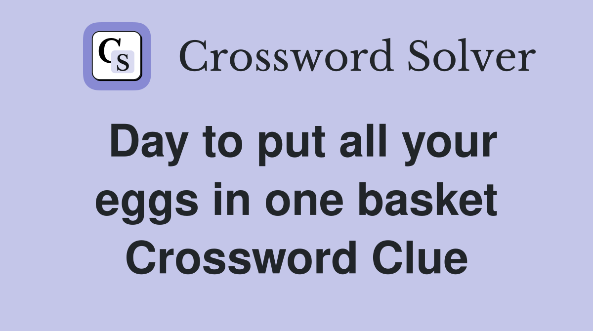 Day to put all your eggs in one basket Crossword Clue