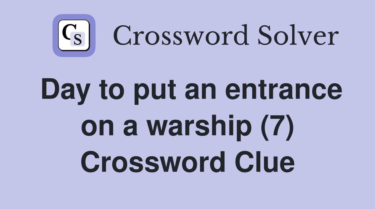 Day to put an entrance on a warship (7) Crossword Clue