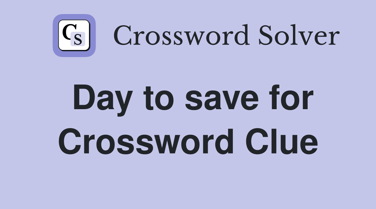 Day to save for Crossword Clue