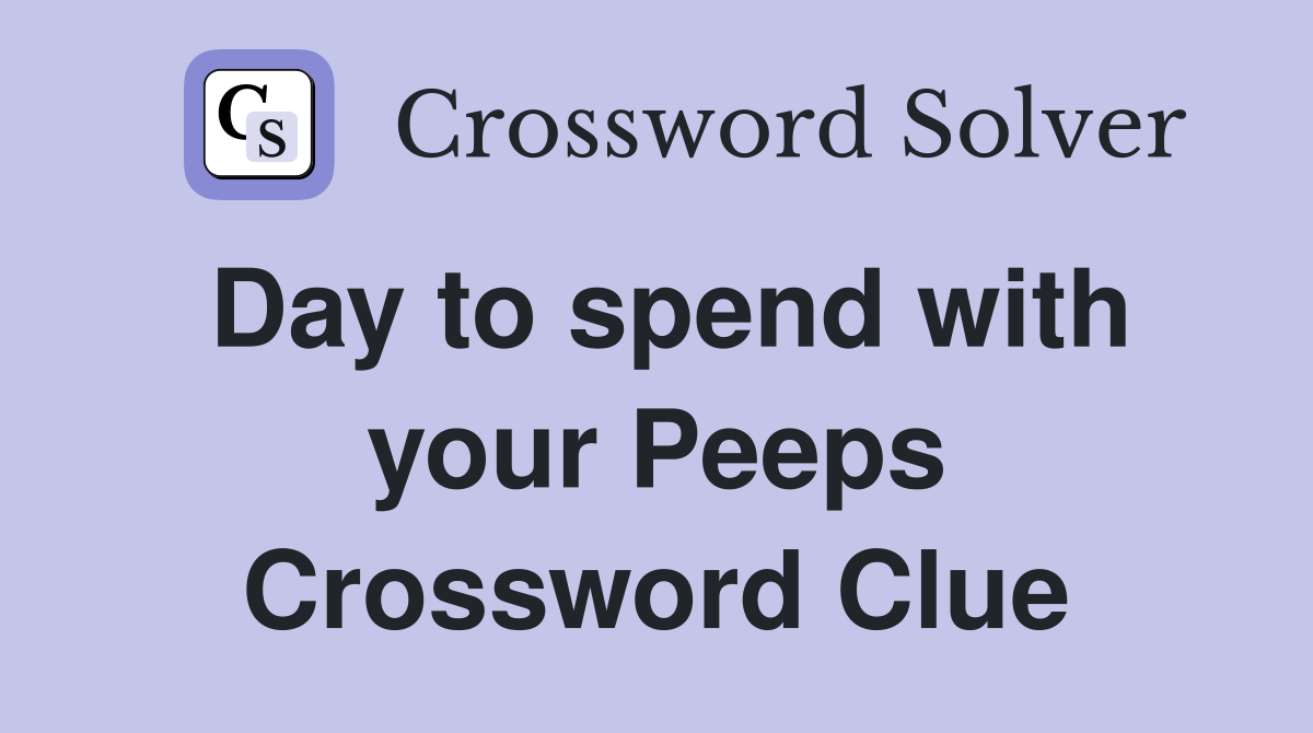 Day to spend with your Peeps Crossword Clue