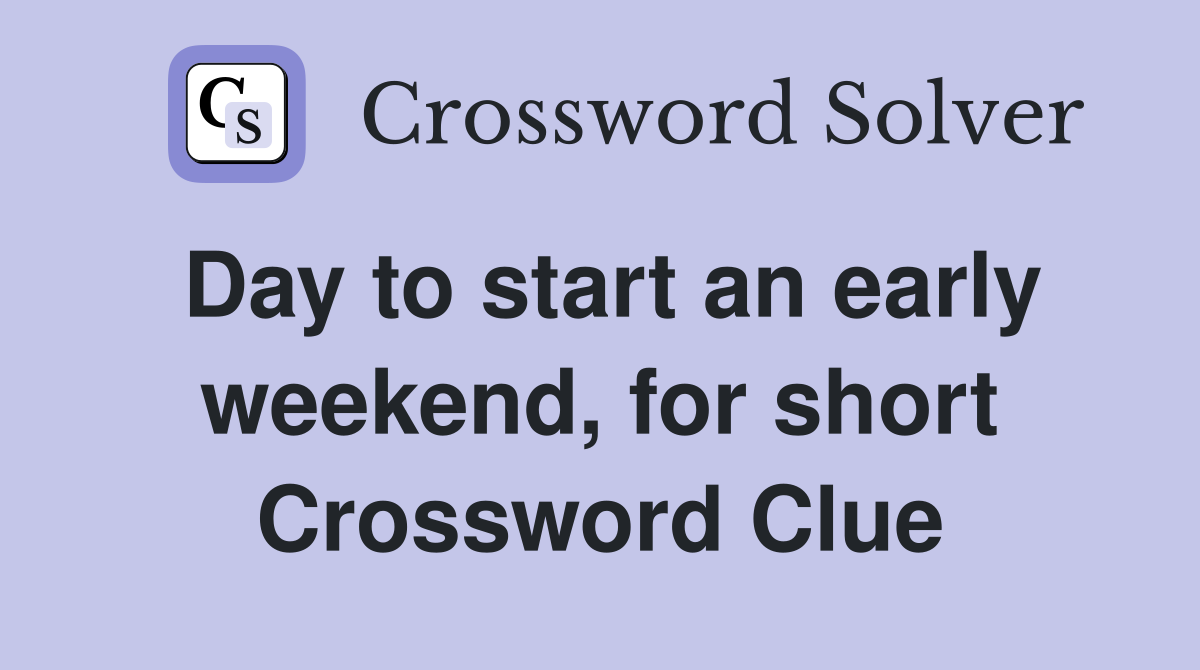 Day to start an early weekend, for short Crossword Clue