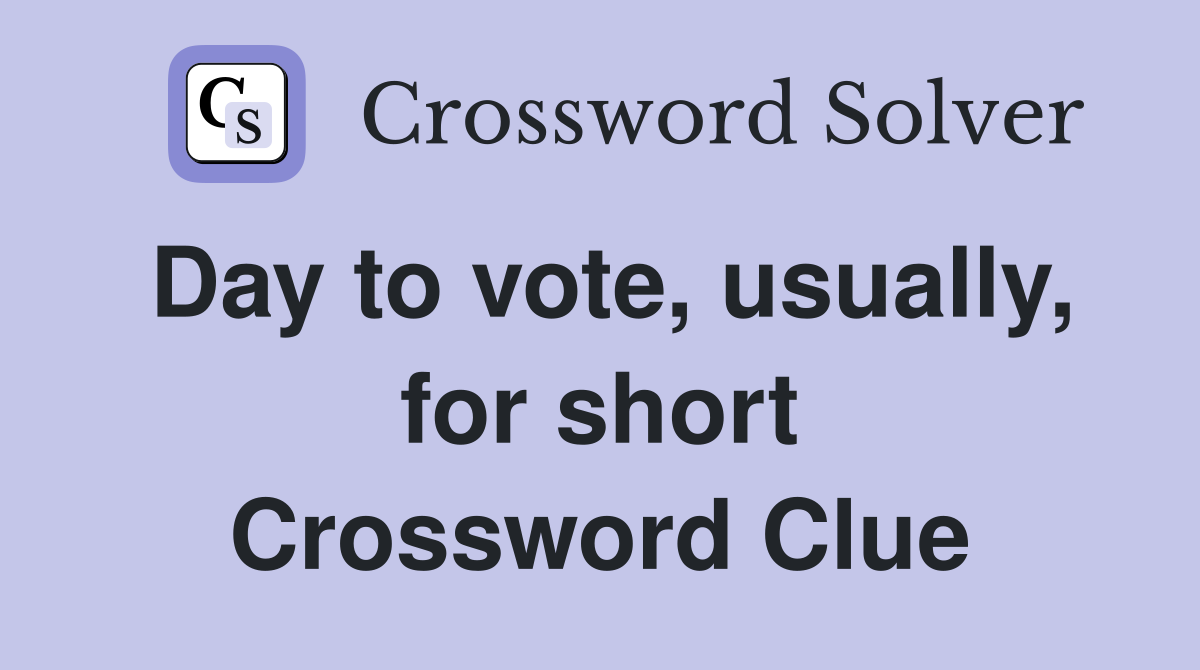 Day to vote, usually, for short Crossword Clue