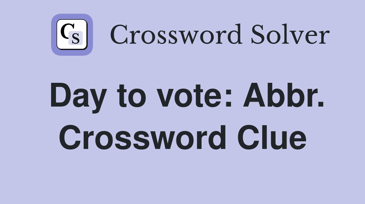 Day to vote: Abbr. Crossword Clue