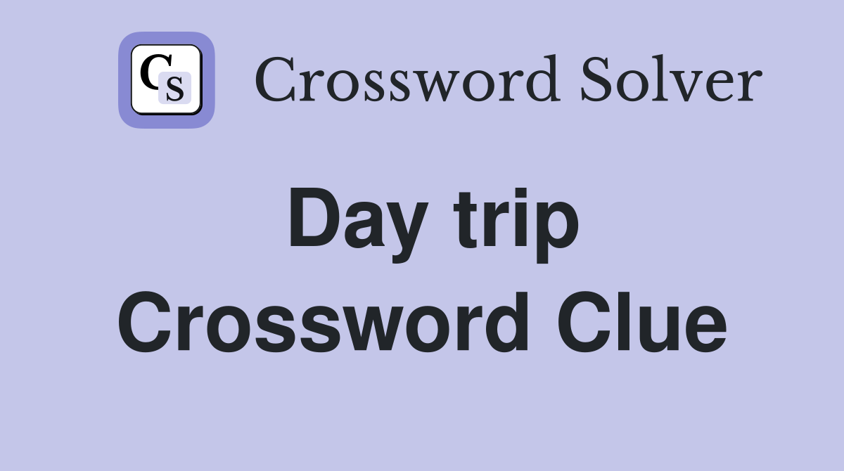 Day trip Crossword Clue