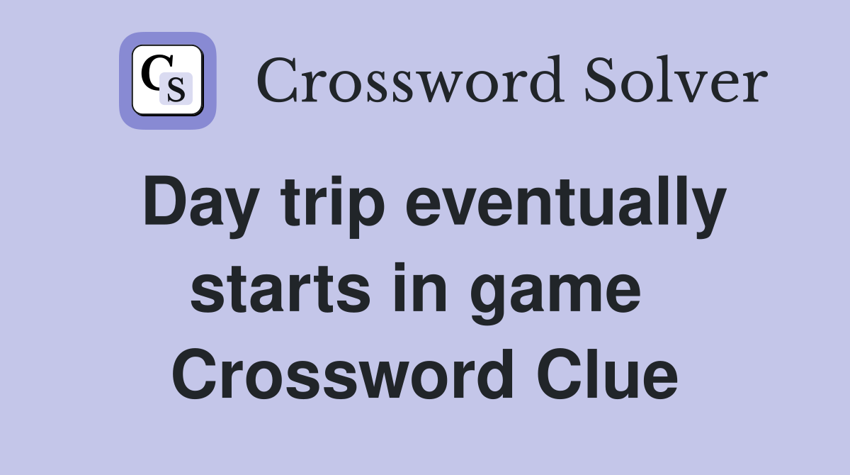 Day trip eventually starts in game  Crossword Clue