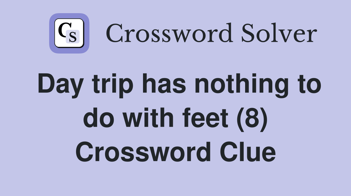 Day trip has nothing to do with feet (8) Crossword Clue