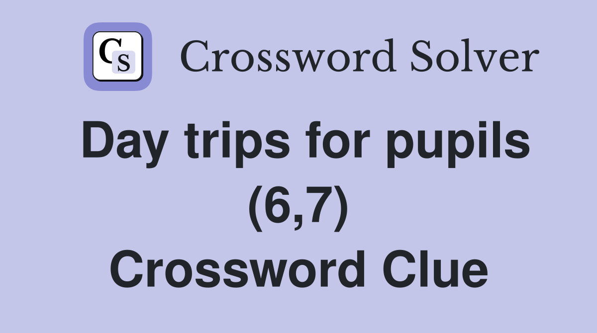 Day trips for pupils (6,7) Crossword Clue