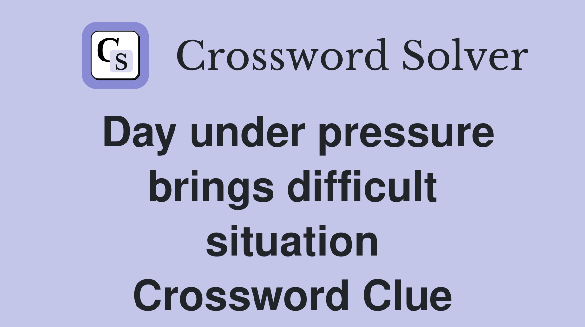 Day under pressure brings difficult situation Crossword Clue