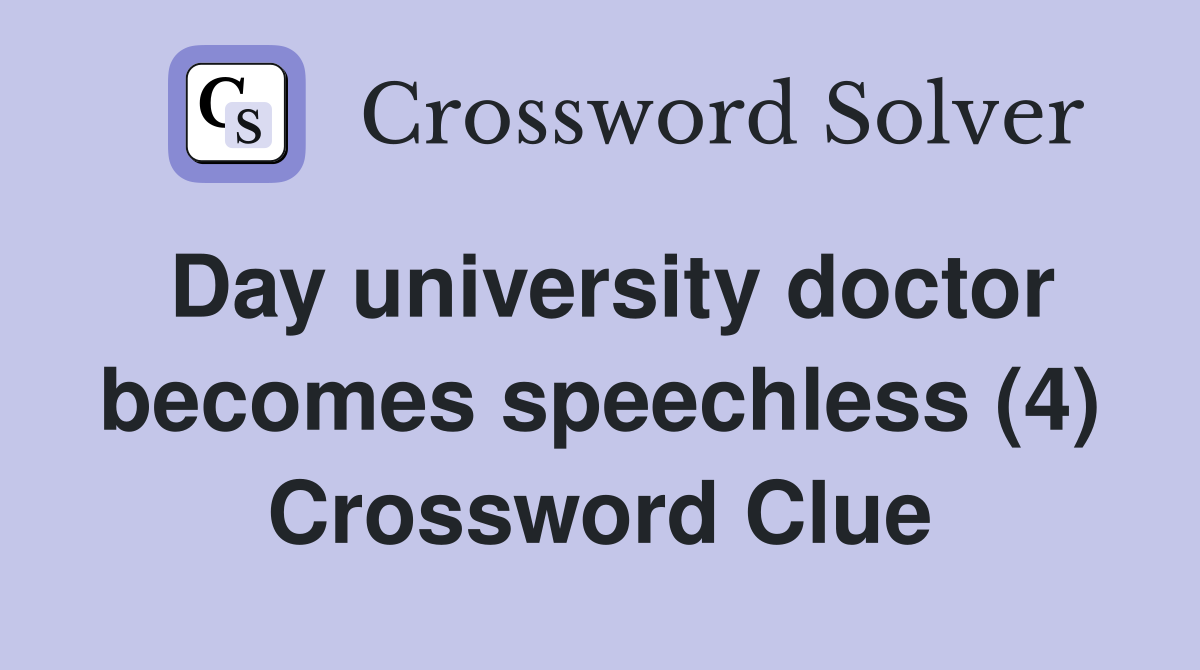 Day university doctor becomes speechless (4) Crossword Clue