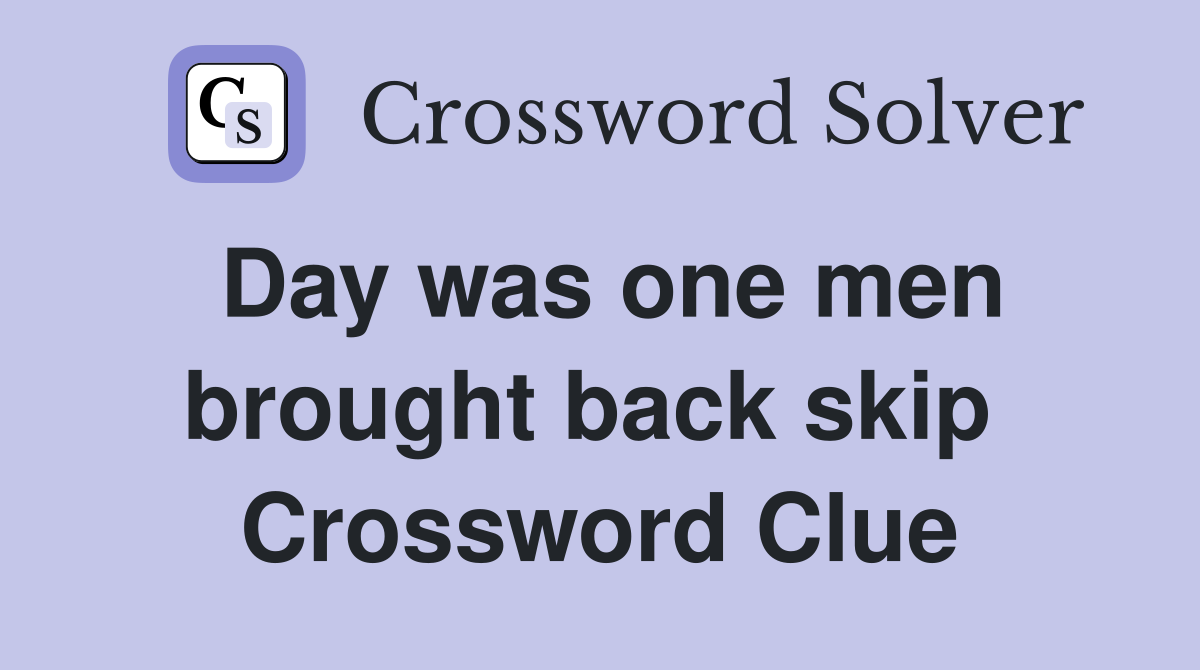 Day was one men brought back skip  Crossword Clue