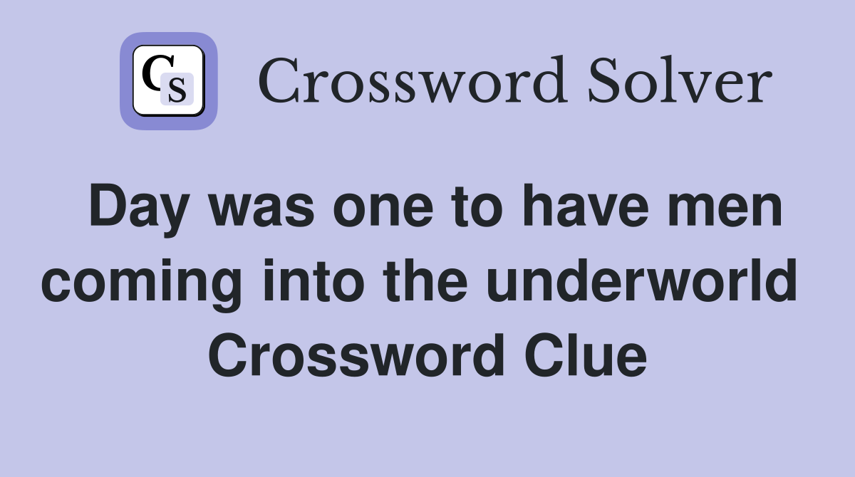 Day was one to have men coming into the underworld  Crossword Clue