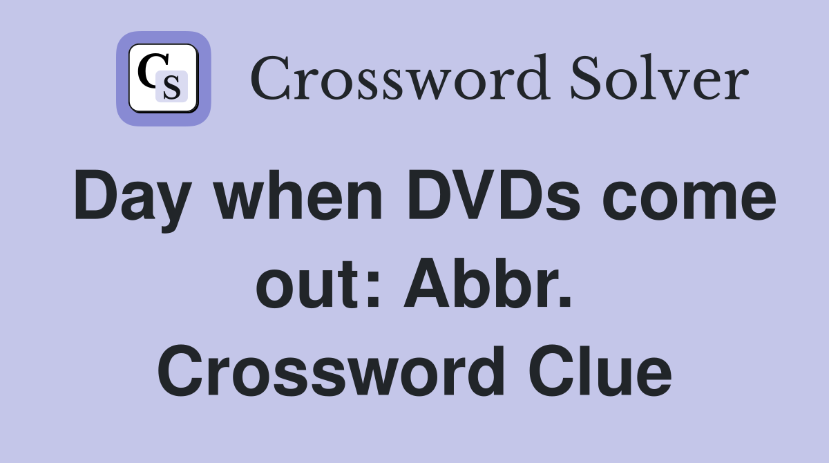 Day when DVDs come out: Abbr. Crossword Clue