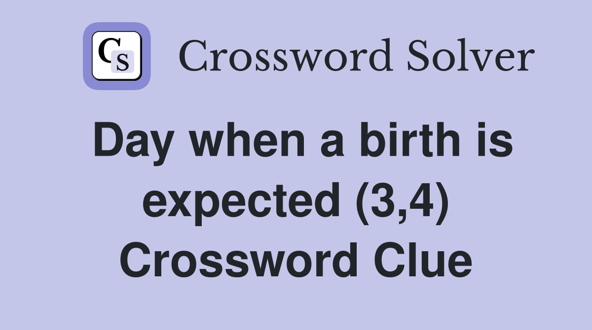 Day when a birth is expected (3,4) Crossword Clue