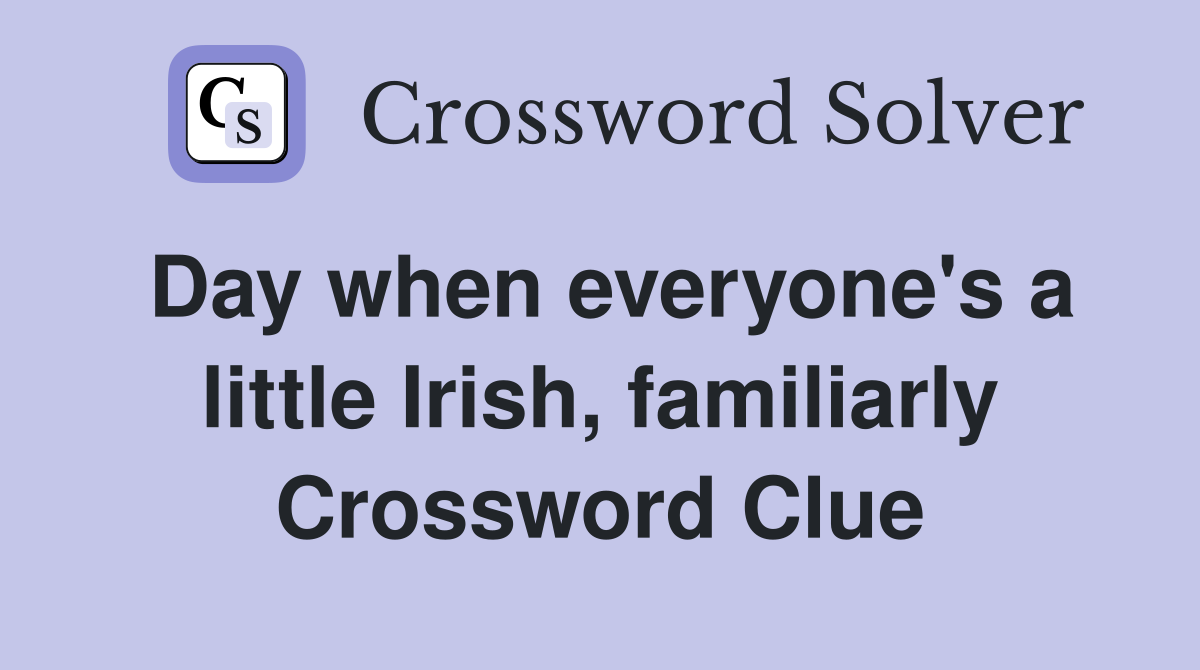 Day when everyone's a little Irish, familiarly Crossword Clue