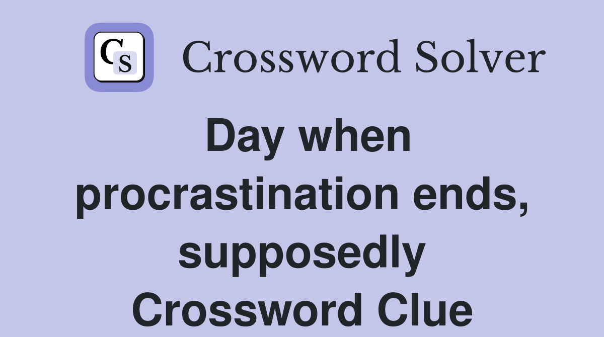Day when procrastination ends, supposedly Crossword Clue