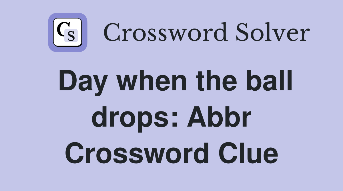 Day when the ball drops: Abbr Crossword Clue