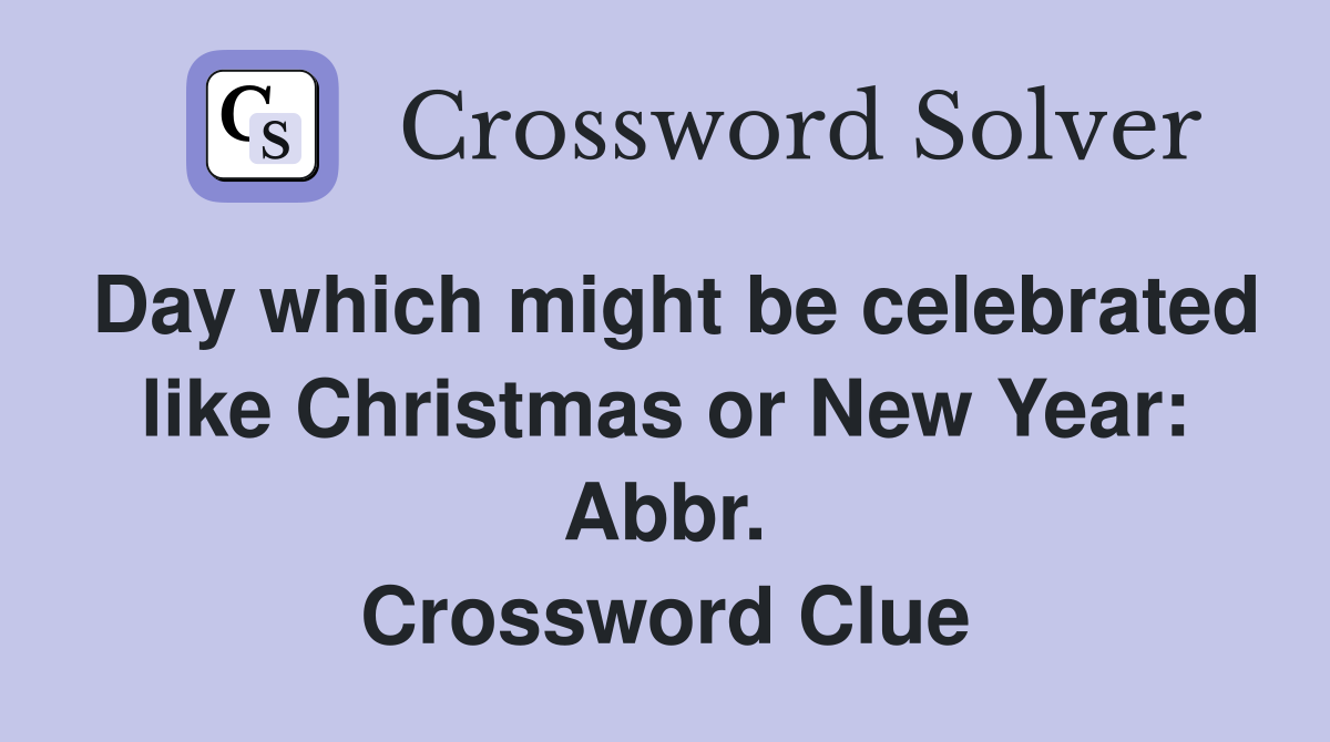 Day which might be celebrated like Christmas or New Year: Abbr. Crossword Clue