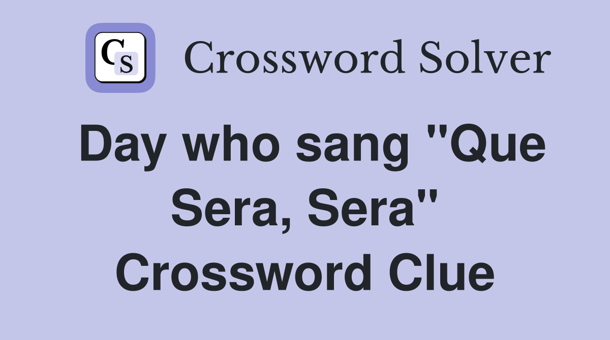 Day who sang "Que Sera, Sera" Crossword Clue