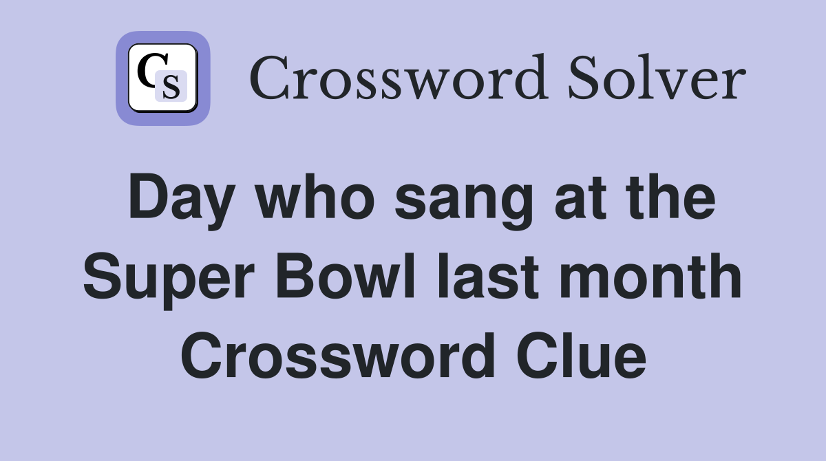 Day who sang at the Super Bowl last month Crossword Clue