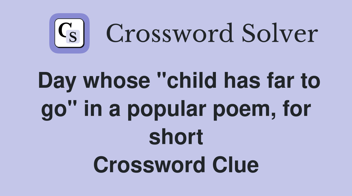 Day whose "child has far to go" in a popular poem, for short Crossword Clue