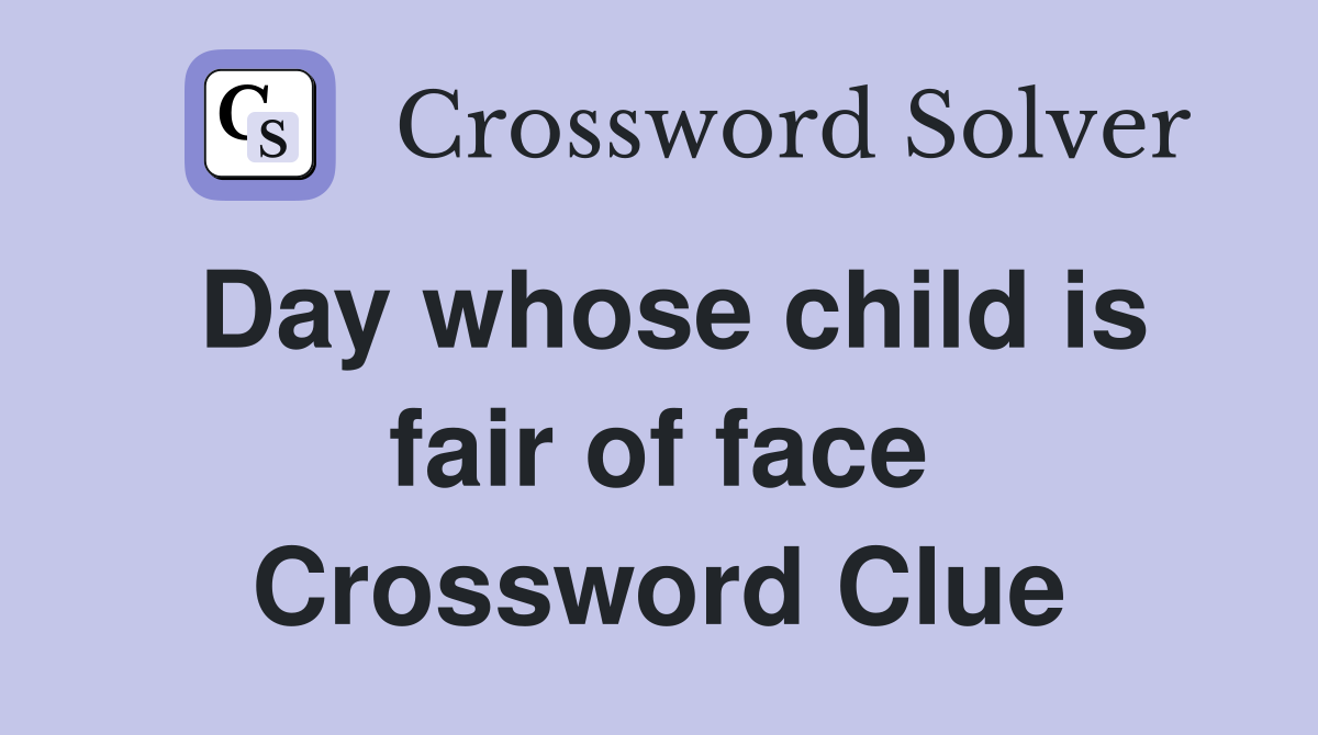 Day whose child is fair of face Crossword Clue