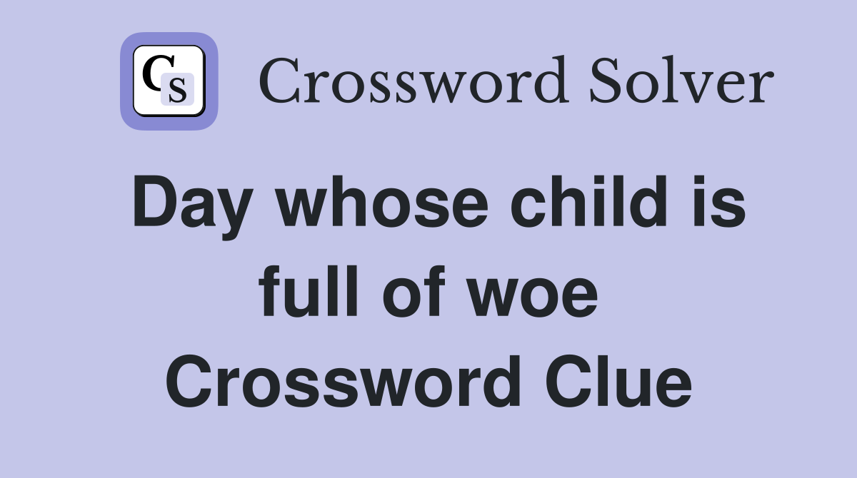 Day whose child is full of woe Crossword Clue