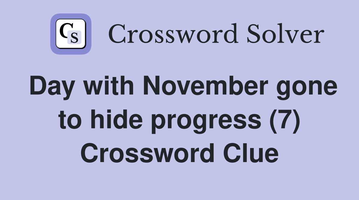 Day with November gone to hide progress (7) Crossword Clue