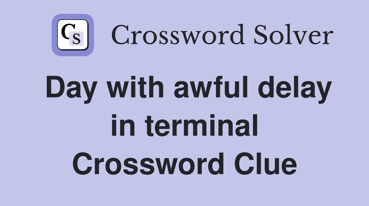 Day with awful delay in terminal Crossword Clue