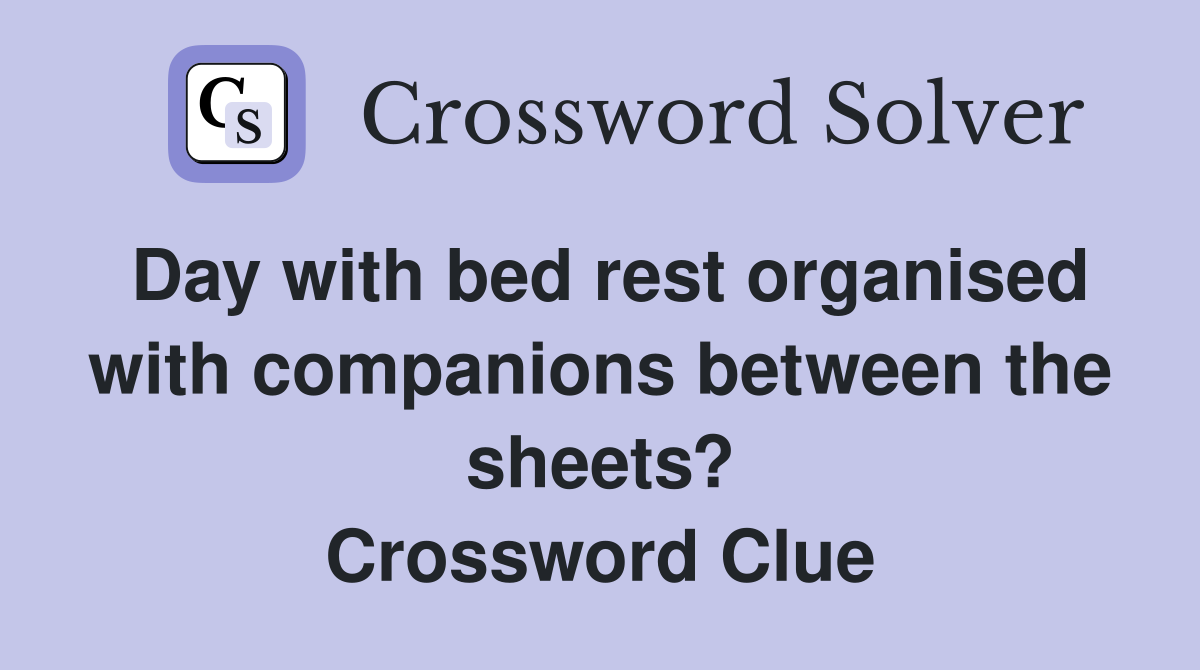 Day with bed rest organised with companions between the sheets? Crossword Clue