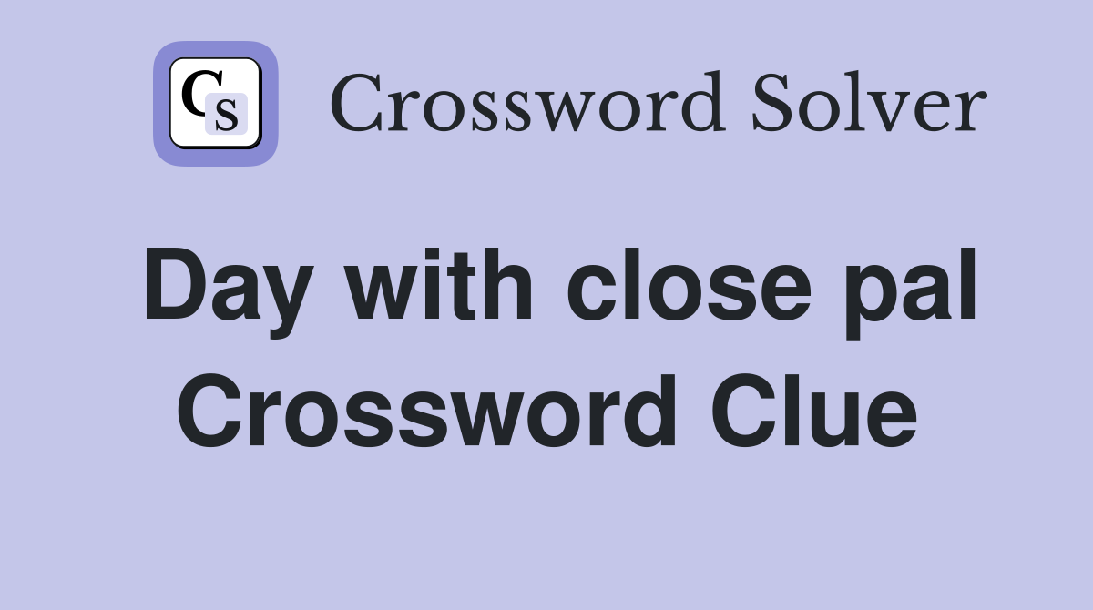 Day with close pal Crossword Clue