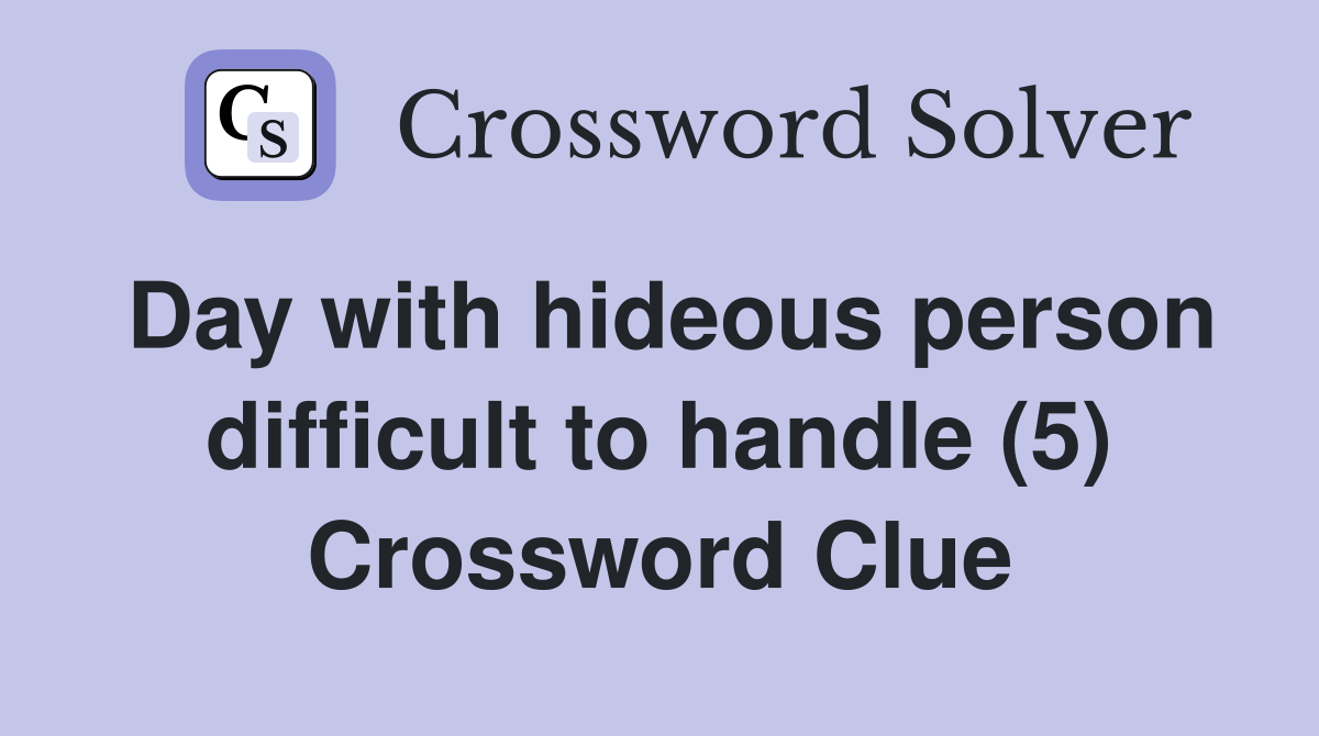 Day with hideous person difficult to handle (5) Crossword Clue