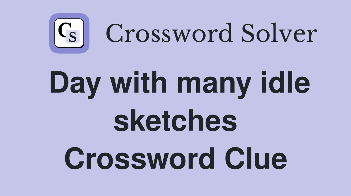 Day with many idle sketches Crossword Clue