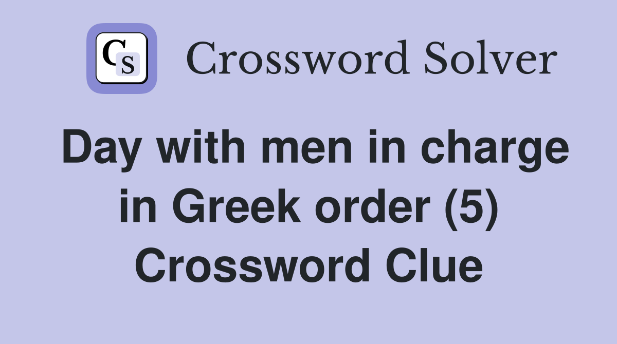 Day with men in charge in Greek order (5) Crossword Clue