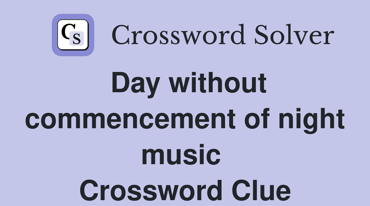 Day without commencement of night music  Crossword Clue