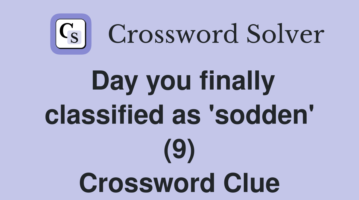 Day you finally classified as 'sodden' (9) Crossword Clue