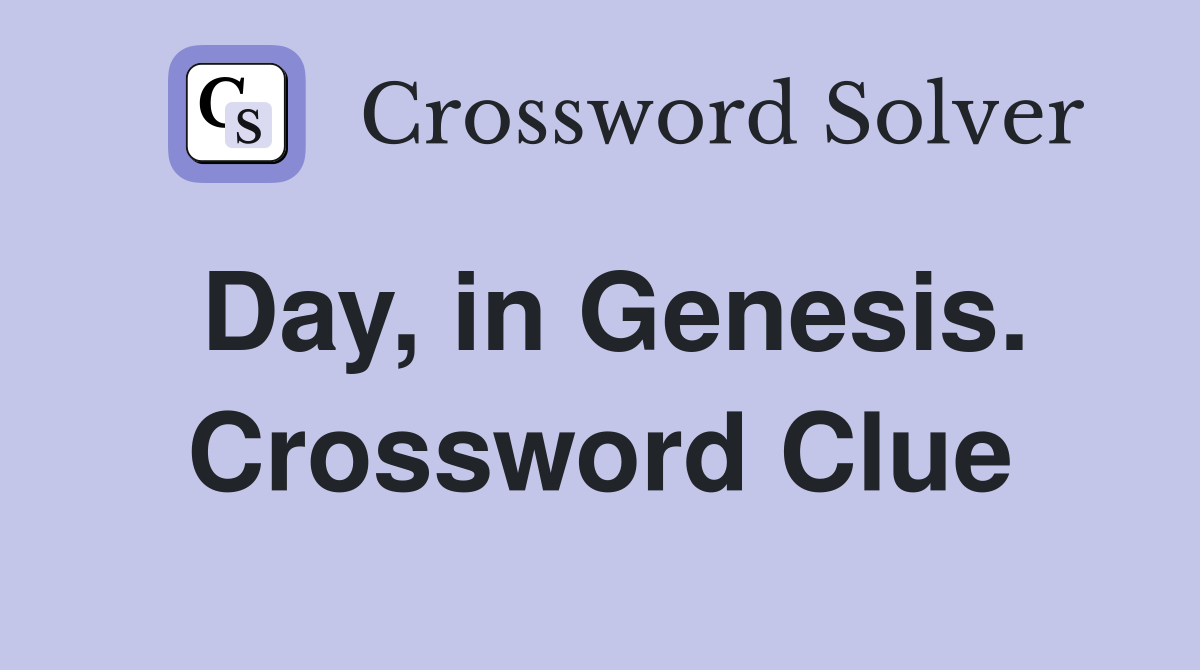 Day, in Genesis. Crossword Clue