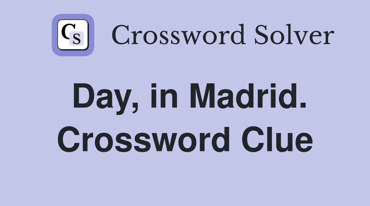 Day, in Madrid. Crossword Clue