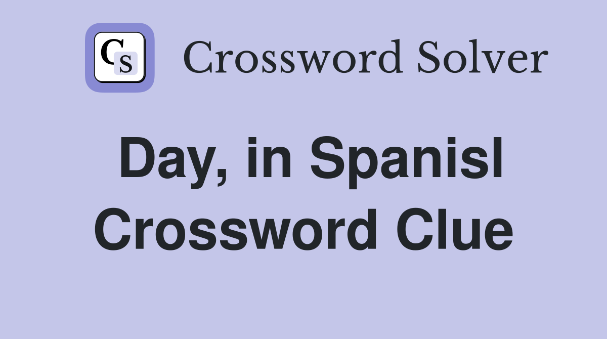 Day, in Spanisl Crossword Clue