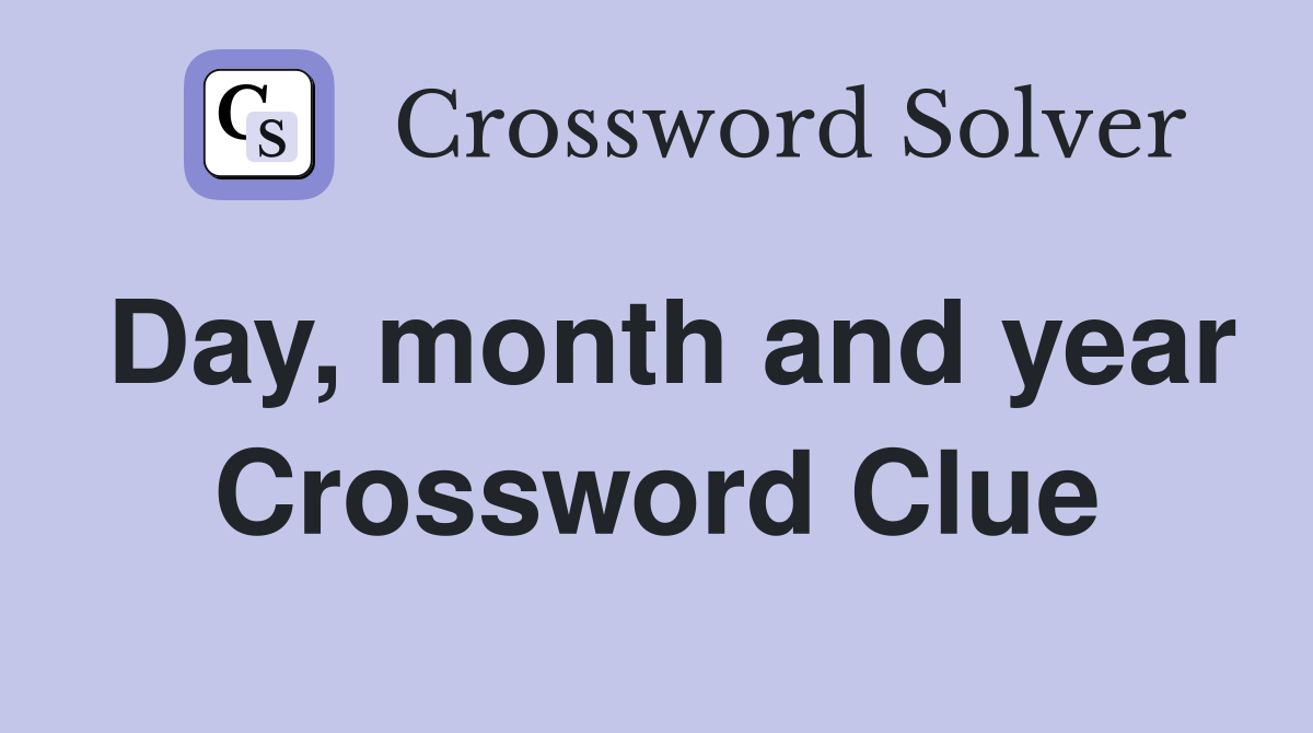 Day, month and year Crossword Clue
