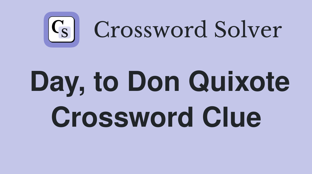 Day, to Don Quixote Crossword Clue
