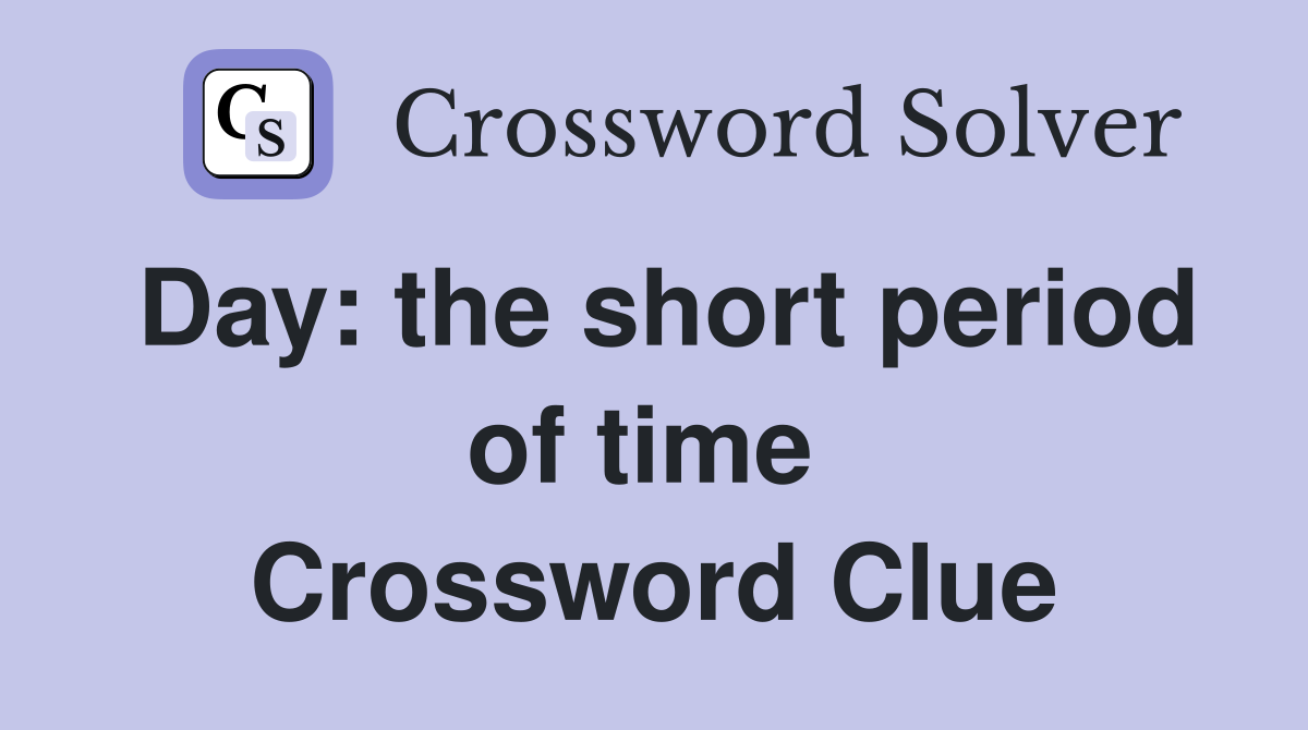 Day: the short period of time  Crossword Clue