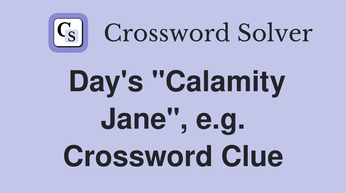 Day's "Calamity Jane", e.g. Crossword Clue