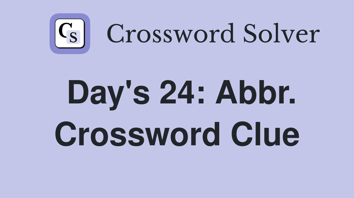 Day's 24: Abbr. Crossword Clue