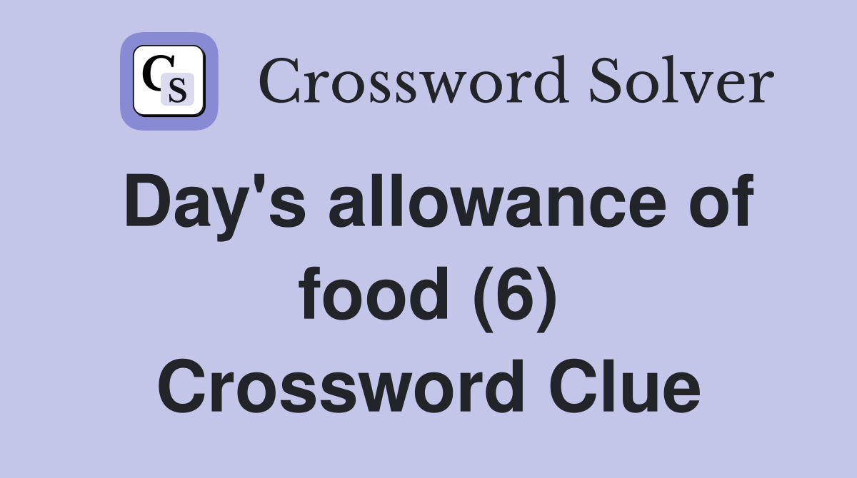 Day's allowance of food (6) Crossword Clue