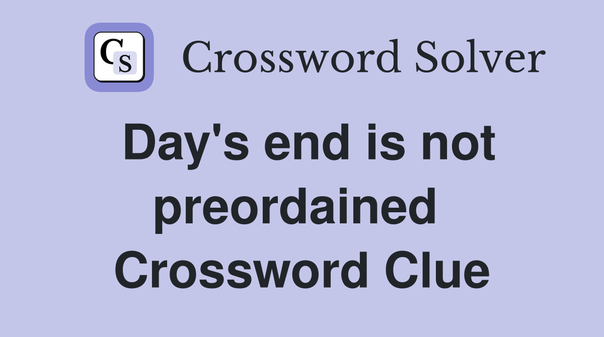 Day's end is not preordained  Crossword Clue
