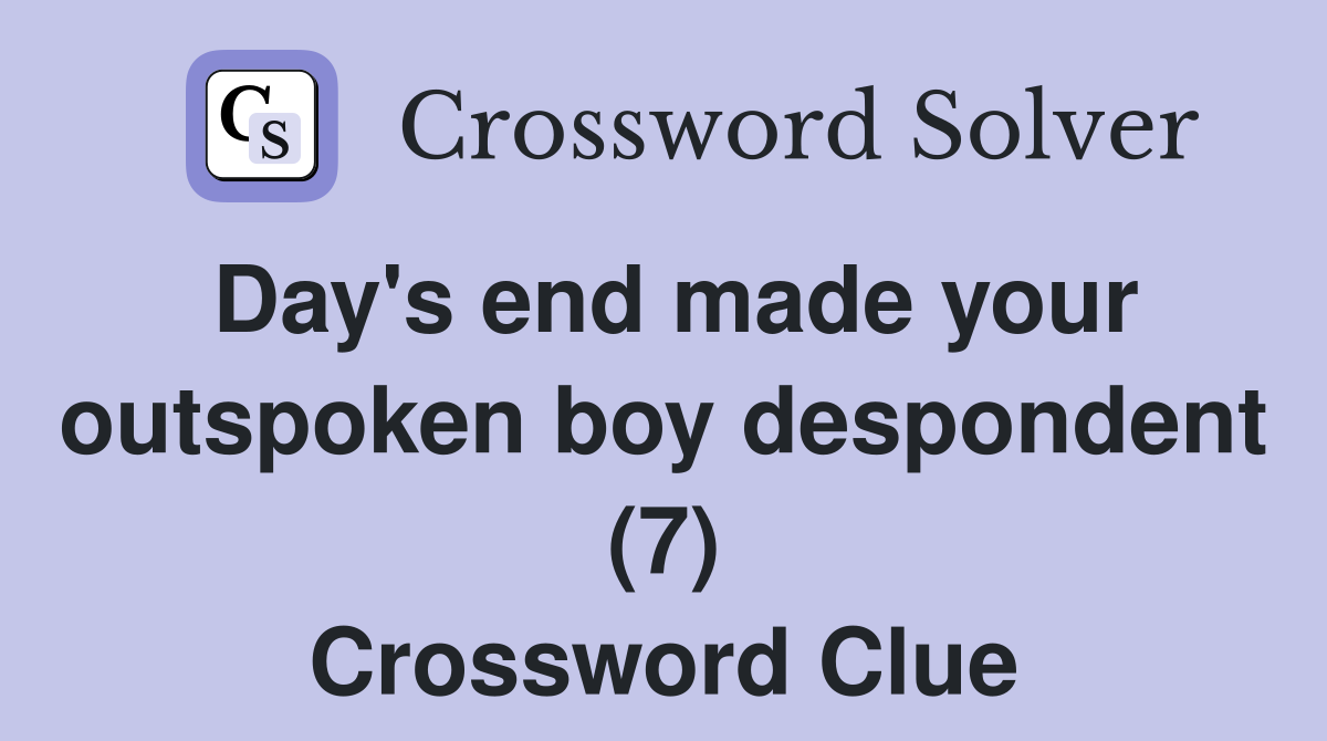 Day's end made your outspoken boy despondent (7) Crossword Clue