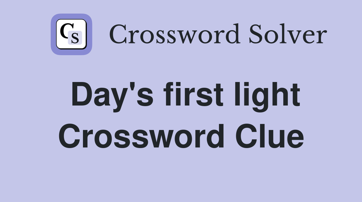 Day's first light Crossword Clue
