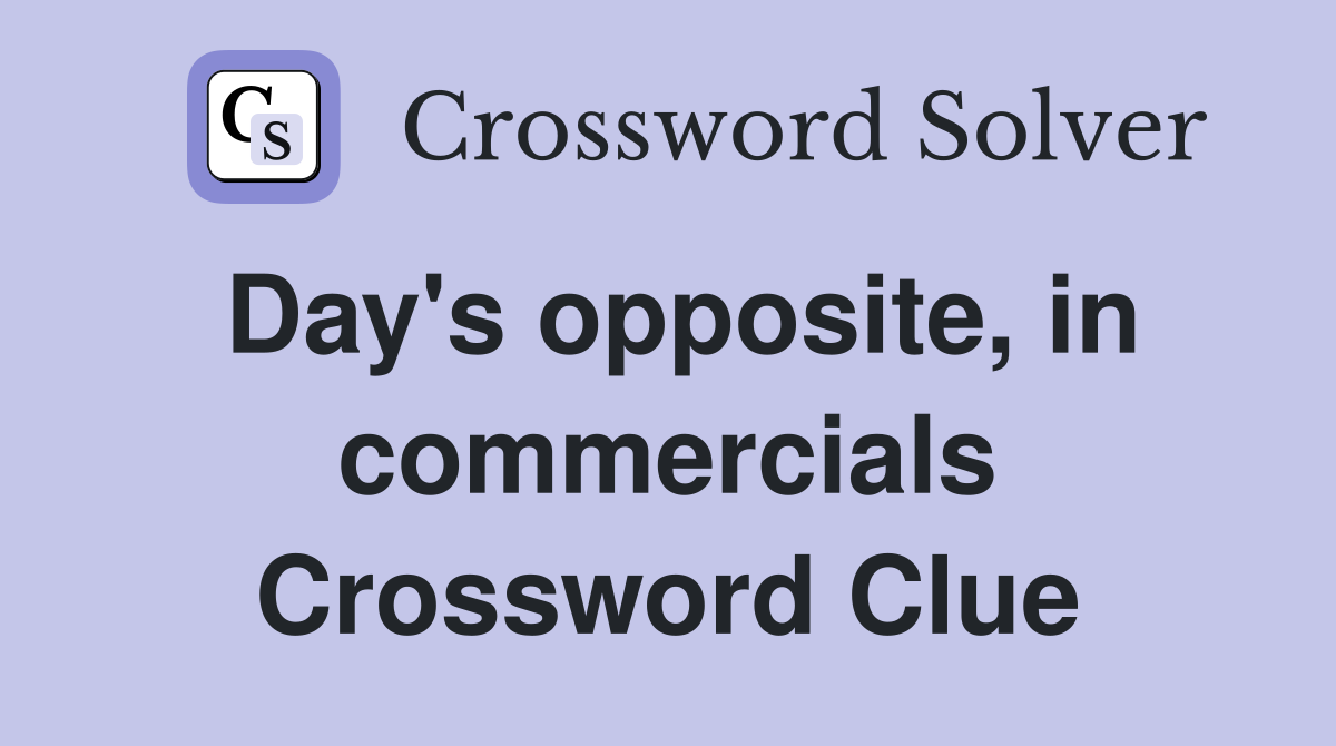 Day's opposite, in commercials Crossword Clue